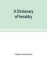 dictionary of heraldry, with upwards of two thousand five hundred illustrations