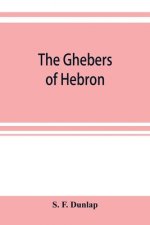 Ghebers of Hebron, an introduction to the Gheborim in the lands of the Sethim, the Moloch worship, the Jews as Brahmans, the shepherds of Canaan, the
