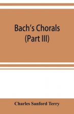 Bach's chorals (Part III) The Hymns and Hymn Melodies of the Organ Works