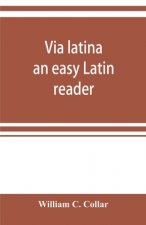 Via latina; an easy Latin reader