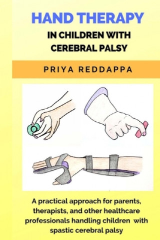 Hand Therapy in Children with Cerebral Palsy: A practical approach for parents, therapists, and other healthcare professionals handling children with