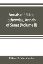 Annals of Ulster, otherwise, Annals of Senat; A Chronicle of Irish Affairs A.D. 431-1131