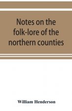 Notes on the folk-lore of the northern counties of England and the borders
