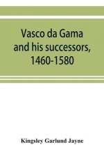 Vasco da Gama and his successors, 1460-1580
