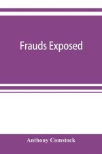 Frauds exposed; or, How the people are deceived and robbed, and youth corrupted