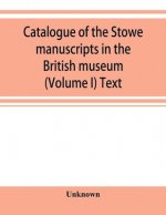 Catalogue of the Stowe manuscripts in the British museum (Volume I) Text