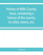 History of Mills County, Iowa, containing a history of the county, its cities, towns, etc., a biographical directory of many of its leading citizens,