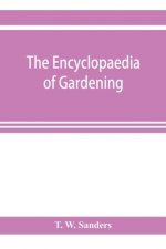 encyclopaedia of gardening. A dictionary of cultivated plants, etc., giving in alphabetical sequence the culture and propagation of hardy and half-har