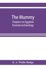 mummy; chapters on Egyptian funereal archaeology