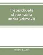 encyclopedia of pure materia medica; a record of the positive effects of drugs upon the healthy human organism (Volume VII)