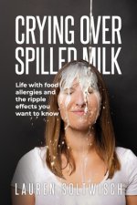 Crying Over Spilled Milk: Life with food allergies and the ripple effects you want to know