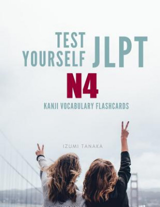 Test Yourself JLPT N4 Kanji Vocabulary Flashcards: Practice Japanese Language Proficiency Test (JLPT) Level N 4 Workbook