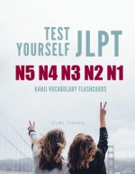 Test Yourself JLPT N5 N4 N3 N2 N1 Kanji Vocabulary Flashcards: Practice Japanese Language Proficiency Test (JLPT) Level N5 to N1 Workbook