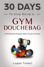 30 Days to Stop Being a Gym Douchebag