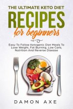 The Ultimate keto Diet Recipes For Beginners Easy To Follow Ketogenic Diet Meals To Lose Weight, Fat Burning, Low Carb, Nutrition And Reverse Disease