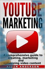 Youtube marketing: A comprehensive guide to creating, marketing and optimizing video content.-Successful Online Marketing with YouTube. I