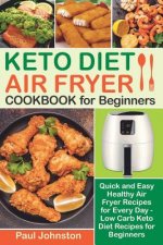 KETO DIET AIR FRYER Cookbook for Beginners: Quick and Easy Healthy Air Fryer Recipes for Every Day - Low Carb Keto Diet Recipes for Beginners