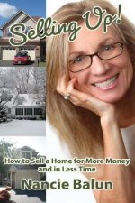 Selling Up! How to Sell a Home for More Money and in Less Time: Gain a No-Nonsense Understanding of the Good, the Bad, and the Ugly from a Pro!