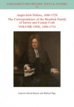 Anglo-Irish Politics, 1680-1728 - The Correspondence of the Brodrick Family of Surrey and County Cork Volume One, 1680-1714