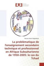 La problématique de l'enseignement secondaire technique et professionnel en Afrique Subsaharienne de 1950-2005: le cas du Tchad