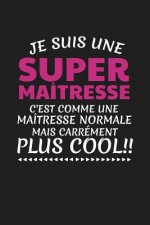 Je Suis Une Super Maîtresse C'est Comme Une Maîtresse Normale Mais Carrément Plus Cool!: Cadeau Institutrice Original