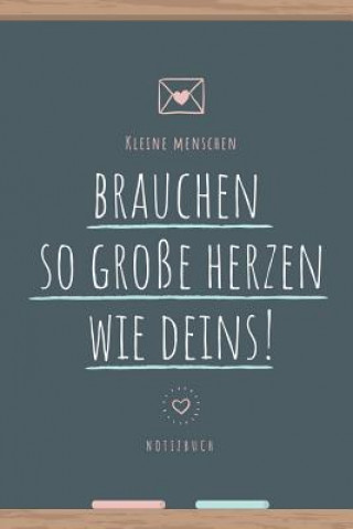 Kleine Menschen Brauchen So Große Herzen Wie Deins: A5 52 Wochen Kalender als Geschenk - Abschiedsgeschenk für Erzieher und Erzieherinnen- Planer - Te