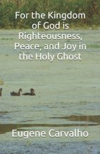 For the Kingdom of God Is Righteousness, Peace, and Joy in the Holy Ghost