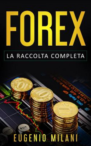 Forex: La Raccolta Completa, include Forex Online, Analisi Fondamentale e Trading Operativo sul Forex