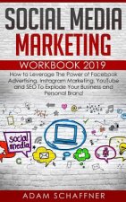 Social Media Marketing Workbook 2019: How to Leverage The Power of Facebook Advertising, Instagram Marketing, YouTube and SEO To Explode Your Business