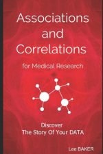 Associations and Correlations for Medical Research: A Holistic Strategy To Help You Discover The Story of Your Data