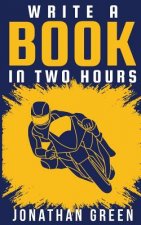 Write a Book in Two Hours: How to Write a Book, Novel, or Children's Book in Far Less than 30 Days