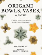 Origami Bowls, Vases, and More: 22 Simple, but Elegant Models for the Intermediate Folder