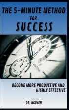The 5-Minute Method for Success: Become More Productive and Highly Effective