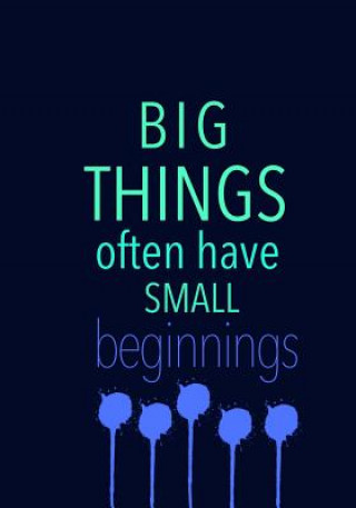 BIG THINGS often have SMALL beginnings