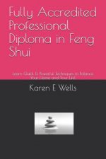 Fully Accredited Professional Diploma in Feng Shui: Learn Quick & Powerful Techniques to Balance Your Home and Your Life!