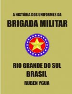 A História DOS Uniformes Da Brigada Militar: Rio Grande Do Sul