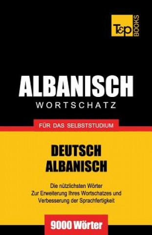Wortschatz Deutsch-Albanisch fur das Selbststudium - 9000 Woerter
