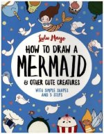 How to Draw a Mermaid and Other Cute Creatures