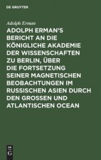 Adolph Erman's Bericht an Die Koenigliche Akademie Der Wissenschaften Zu Berlin, UEber Die Fortsetzung Seiner Magnetischen Beobachtungen Im Russischen