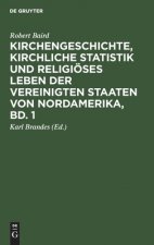 Kirchengeschichte, Kirchliche Statistik Und Religioeses Leben Der Vereinigten Staaten Von Nordamerika, Bd. 1