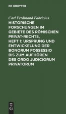 Historische Forschungen Im Gebiete Des Roemischen Privat-Rechts, Heft 1: Ursprung Und Entwickelung Der Bonorum Possessio Bis Zum Aufhoeren Des Ordo Ju