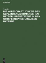 Die Wirtschaftlichkeit Des Geplanten Automatischen Netzgruppensystems in Den Ortsfernsprechanlagen Bayerns