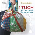 Furoshiki. Ein Tuch - 43 Taschen und Verpackungen: Handtaschen, Rucksäcke, Stofftaschen und Geschenkverpackungen aus großen Tüchern knoten. Einfach, n
