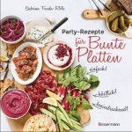 Partyrezepte für Bunte Platten - einfach, beeindruckend, köstlich! Die besten Rezepte für Snacks, Vorspeisen, Charcuterie-Boards, Cheese Boards, Finge