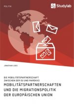 Mobilitatspartnerschaften und die Migrationspolitik der Europaischen Union. Die Mobilitatspartnerschaft zwischen der EU und Marokko