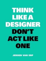 Think Like a Designer, Don't Act Like One