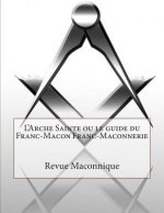 L'Arche Sainte ou le guide du Franc-Macon Franc-Maconnerie