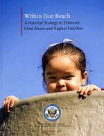 Within Our Reach: A National Strategy to Eliminate Child Abuse and Neglect Fatalities: A National Strategy to Eliminate Child Abuse and Neglect Fatali