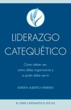 Liderazgo Catequético: Cómo Debe Ser, Cómo Debe Organizarse Y a Quién Debe Servir