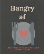 Hangry af: A recipe book you can write in to collect Family Favorites